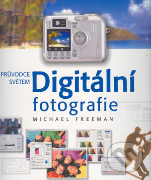 Kniha: Digitální fotografie (Michael Freeman). Svojtka&Co., 2004 Kniha: Digitální fotografie (Michael Freeman). Svojtka&Co., 2004