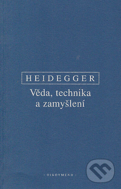 Kniha: Věda, technika, zamyšlení (Martin Heidegger). OIKOYMENH, 2004 Kniha: Věda, technika, zamyšlení (Martin Heidegger). OIKOYMENH, 2004