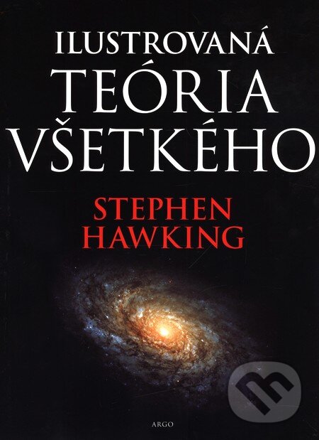 Kniha: Ilustrovaná teória všetkého (Stephen Hawking). Argo, 2004 Kniha: Ilustrovaná teória všetkého (Stephen Hawking). Argo, 2004