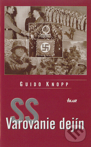Kniha: SS - Varovanie dejín (Guido Knopp). Ikar, 2004 Kniha: SS - Varovanie dejín (Guido Knopp). Ikar, 2004