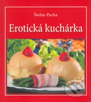 Kniha: Erotická kuchárka (Štefan Packa). GRAFON, 2004 Kniha: Erotická kuchárka (Štefan Packa). GRAFON, 2004