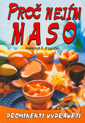 Kniha: Proč nejím maso (Helmut F. Kaplan). Eko-konzult, 2004 Kniha: Proč nejím maso (Helmut F. Kaplan). Eko-konzult, 2004