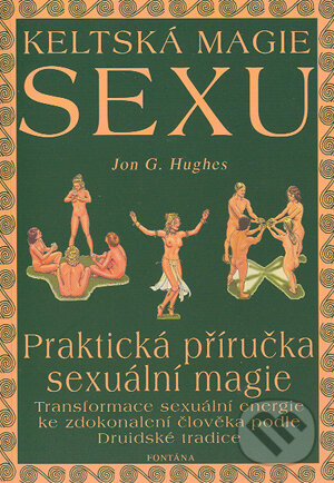 Kniha: Keltská magie sexu (Jon G. Hughes). Fontána, 2004 Kniha: Keltská magie sexu (Jon G. Hughes). Fontána, 2004