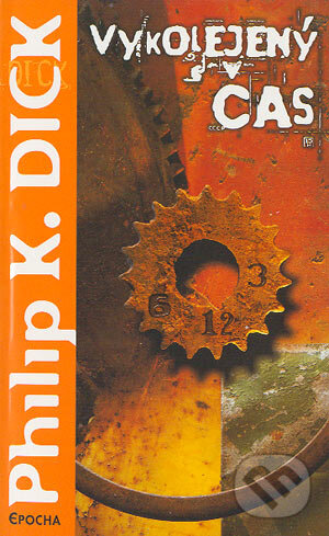 Kniha: Vykolejený čas (Philip Kendred Dick). Epocha, 2004 Kniha: Vykolejený čas (Philip Kendred Dick). Epocha, 2004