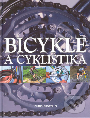 Kniha: Bicykle a cyklistika (Chris Sindwells). Slovart, 2004 Kniha: Bicykle a cyklistika (Chris Sindwells). Slovart, 2004