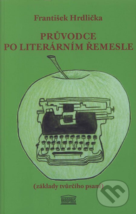 Kniha: Průvodce po literárním řemesle (František Hrdlička). Akropolis, 2008 Kniha: Průvodce po literárním řemesle (František Hrdlička). Akropolis, 2008