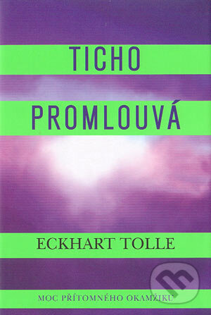 Kniha: Ticho promlouvá (Eckhart Tolle). Pragma, 2004 Kniha: Ticho promlouvá (Eckhart Tolle). Pragma, 2004