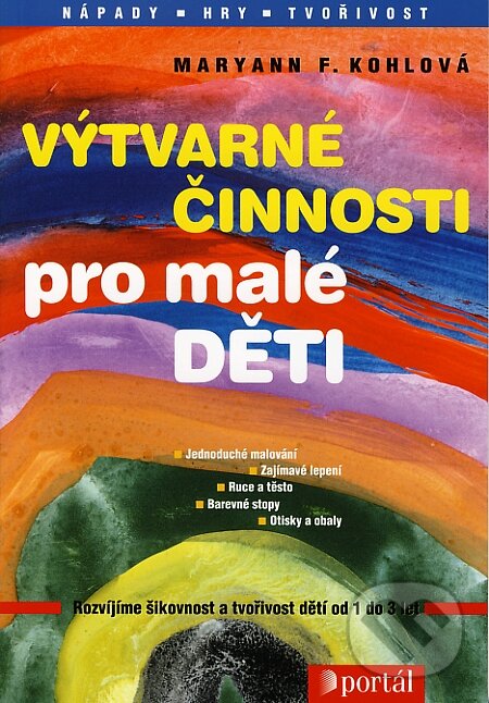 Kniha: Výtvarné činnosti pro malé děti (Maryann F. Kohlová). Portál, 2004 Kniha: Výtvarné činnosti pro malé děti (Maryann F. Kohlová). Portál, 2004