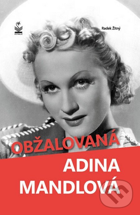 Kniha: Obžalovaná Adina Mandlová (Radek Žitný). Petrklíč, 2013 Kniha: Obžalovaná Adina Mandlová (Radek Žitný). Petrklíč, 2013