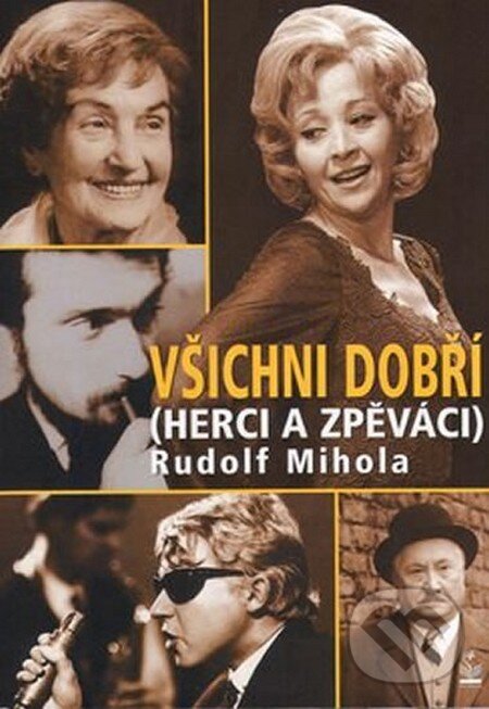 Kniha: Všichni dobří (herci a zpěváci) (Rudolf Mihola). Petrklíč, 2013 Kniha: Všichni dobří (herci a zpěváci) (Rudolf Mihola). Petrklíč, 2013
