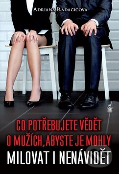 Kniha: Co potřebujete vědět o mužích, abyste je mohly milovat i nenávidět (Adriana Radačičová). Petrklíč, 2013 Kniha: Co potřebujete vědět o mužích, abyste je mohly milovat i nenávidět (Adriana Radačičová). Petrklíč, 2013