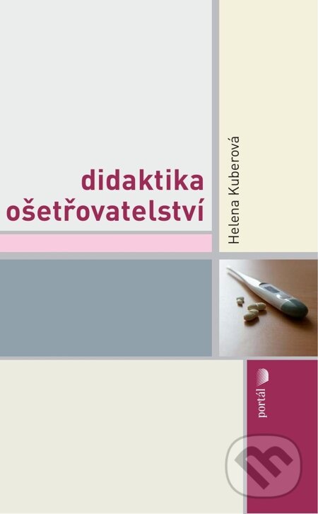 E-kniha: Didaktika ošetřovatelství (Helena Kuberová). Portál, 2012 E-kniha: Didaktika ošetřovatelství (Helena Kuberová). Portál, 2012