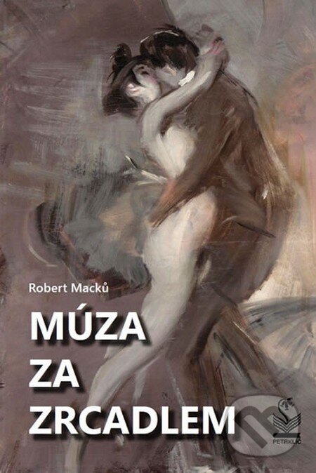 Kniha: Múza za zrcadlem (Robert Macků). Petrklíč, 2013 Kniha: Múza za zrcadlem (Robert Macků). Petrklíč, 2013