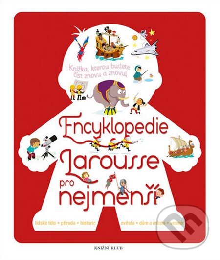 Kniha: Encyklopedie Larousse pro nejmenší (Knižní klub). Knižní klub, 2013 Kniha: Encyklopedie Larousse pro nejmenší (Knižní klub). Knižní klub, 2013
