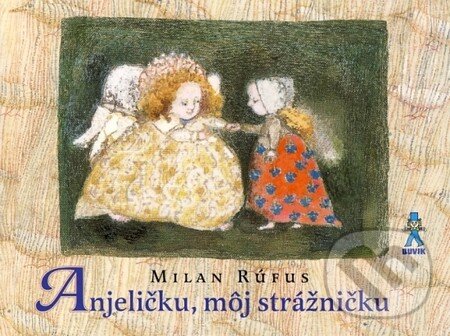 Kniha: Anjeličku, môj strážničku (Milan Rúfus). Buvik, 2013 Kniha: Anjeličku, môj strážničku (Milan Rúfus). Buvik, 2013