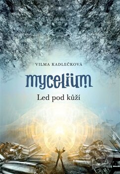 Kniha: Mycelium II: Led pod kůží (Vilma Kadlečková). Argo, 2013 Kniha: Mycelium II: Led pod kůží (Vilma Kadlečková). Argo, 2013