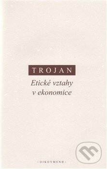 Kniha: Etické vztahy v ekonomice (Jakub S. Trojan). OIKOYMENH, 2013 Kniha: Etické vztahy v ekonomice (Jakub S. Trojan). OIKOYMENH, 2013