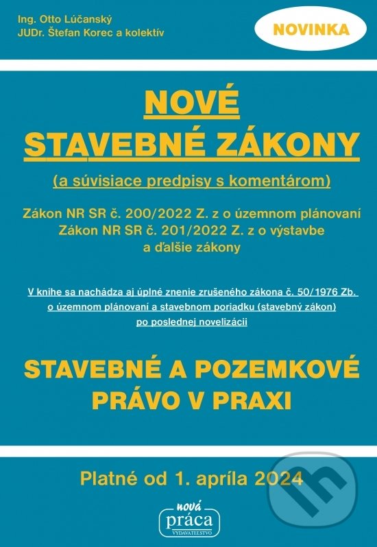 Kniha: Nové stavebné zákony a súvisiace predpisy s komentárom platné od 01.04.2024 (Otto Lúčanský a Štefan Korec). Nová Práca, 2022 Kniha: Nové stavebné zákony a súvisiace predpisy s komentárom platné od 01.04.2024 (Otto Lúčanský a Štefan Korec). Nová Práca, 2022