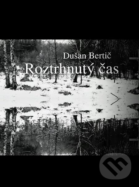 E-kniha: Roztrhnutý čas (Dušan Bertič). Dušan Bertič E-kniha: Roztrhnutý čas (Dušan Bertič). Dušan Bertič