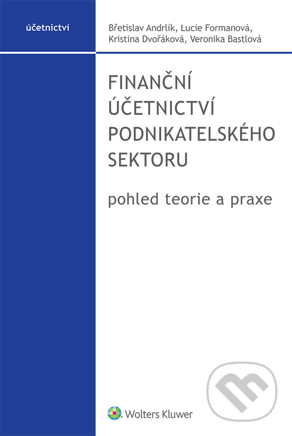 E-kniha: Finanční účetnictví podnikatelského sektoru, pohled teorie a praxe (Břetislav Andrlík, Kristina Dvořáková a Lucie Formanová). Wolters Kluwer ČR, 2022 E-kniha: Finanční účetnictví podnikatelského sektoru, pohled teorie a praxe (Břetislav Andrlík, Kristina Dvořáková a Lucie Formanová). Wolters Kluwer ČR, 2022