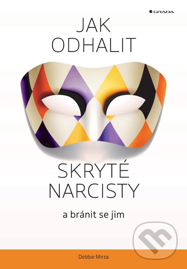 E-kniha: Jak odhalit skryté narcisty a bránit se jim (Debbie Mirza). Grada, 2022 E-kniha: Jak odhalit skryté narcisty a bránit se jim (Debbie Mirza). Grada, 2022