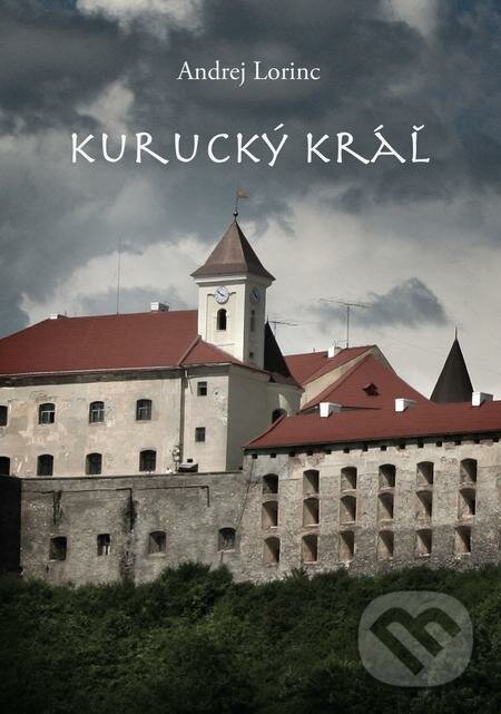 E-kniha: Kurucký kráľ (Andrej Lorinc). Andrej Lorinc E-kniha: Kurucký kráľ (Andrej Lorinc). Andrej Lorinc