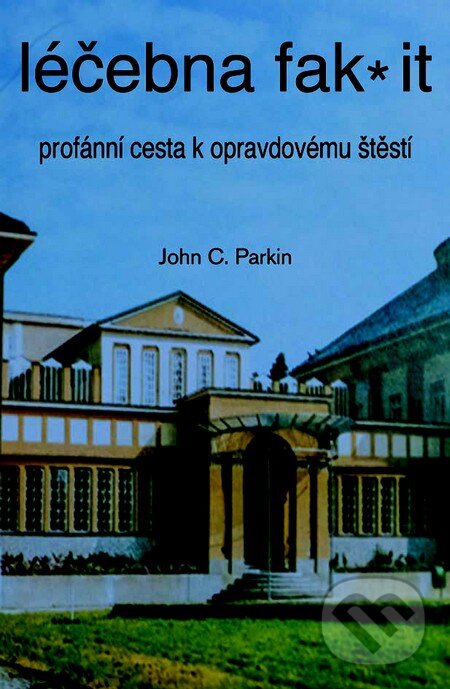 Kniha: Léčebna fak it (John C. Parkin). Pragma, 2013 Kniha: Léčebna fak it (John C. Parkin). Pragma, 2013