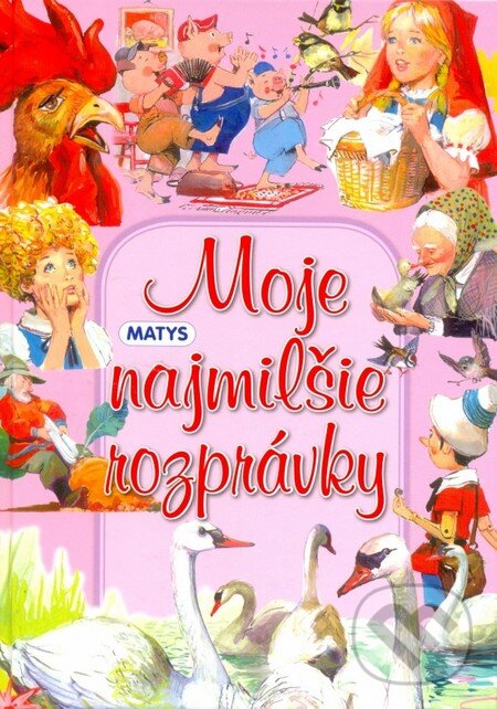 Kniha: Moje najmilšie rozprávky (Matys). Matys, 2013 Kniha: Moje najmilšie rozprávky (Matys). Matys, 2013