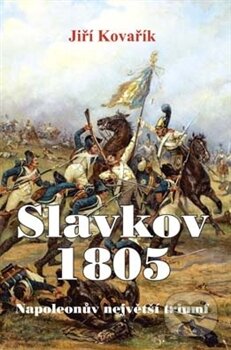 Kniha: Slavkov 1805 (Jiří Kovařík). Vydavatelství BLOK, 2013 Kniha: Slavkov 1805 (Jiří Kovařík). Vydavatelství BLOK, 2013