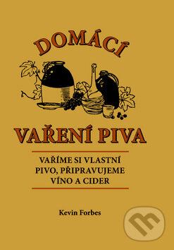Kniha: Domácí vaření piva (Kevin Forbes). Svojtka&Co., 2013 Kniha: Domácí vaření piva (Kevin Forbes). Svojtka&Co., 2013
