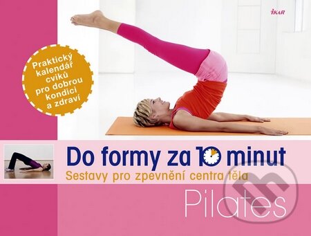 Kniha: Do formy za 10 minut: Pilates (Christa G. Traczinski a Robert S. Polster). Ikar CZ, 2012 Kniha: Do formy za 10 minut: Pilates (Christa G. Traczinski a Robert S. Polster). Ikar CZ, 2012