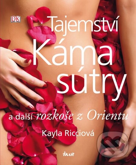 Kniha: Tajemství Kámasútry a další rozkoše z Orientu (Kayla Ricci). Ikar CZ, 2012 Kniha: Tajemství Kámasútry a další rozkoše z Orientu (Kayla Ricci). Ikar CZ, 2012