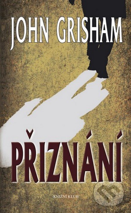 Kniha: Přiznání (John Grisham). Knižní klub, 2011 Kniha: Přiznání (John Grisham). Knižní klub, 2011