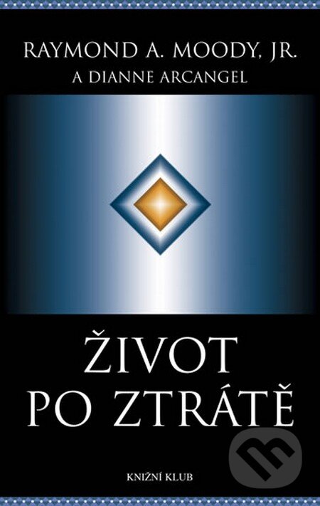 Kniha: Život po ztráte (Dianne Arcangelová a Raymond A. Moody). Knižní klub, 2012 Kniha: Život po ztráte (Dianne Arcangelová a Raymond A. Moody). Knižní klub, 2012