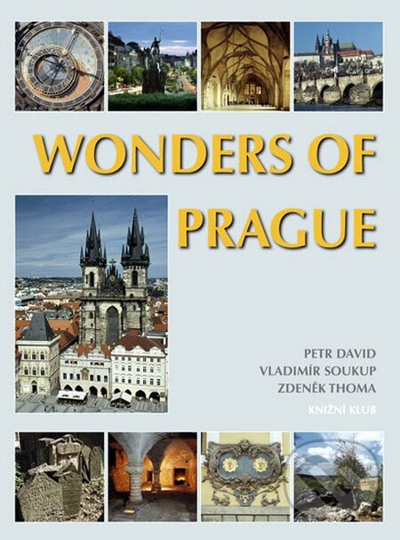 Kniha: Wonders of Prague (Petr David, Vladimír Soukup a Zdeněk Thoma). Knižní klub, 2012 Kniha: Wonders of Prague (Petr David, Vladimír Soukup a Zdeněk Thoma). Knižní klub, 2012