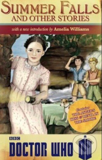 Kniha: Doctor Who: Summer Falls and Other Stories (Amelia Williams a kolektiv). BBC Books, 2013 Kniha: Doctor Who: Summer Falls and Other Stories (Amelia Williams a kolektiv). BBC Books, 2013