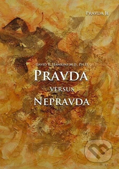 Kniha: Pravda versus nepravda (David R. Hawkins). PRAVDA.JE, 2020 Kniha: Pravda versus nepravda (David R. Hawkins). PRAVDA.JE, 2020
