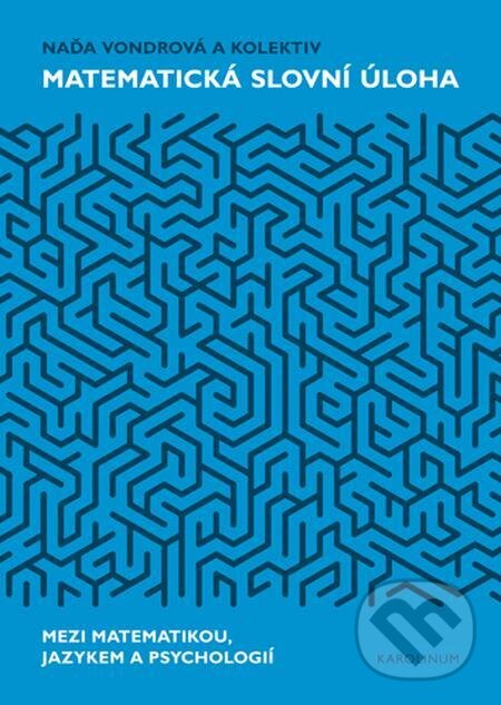 E-kniha: Matematická slovní úloha Mezi matematikou, jazykem a psychologií (Naďa Vondrová). Karolinum, 2020 E-kniha: Matematická slovní úloha Mezi matematikou, jazykem a psychologií (Naďa Vondrová). Karolinum, 2020
