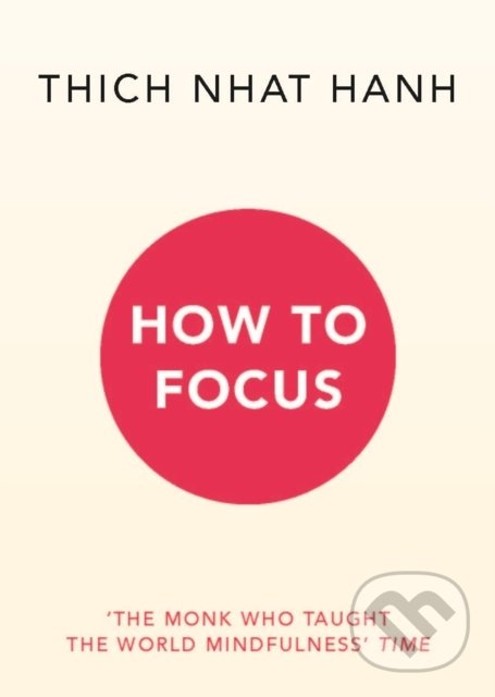 Kniha: How to Focus (Thich Nhat Hanh). Rider & Co, 2022 Kniha: How to Focus (Thich Nhat Hanh). Rider & Co, 2022