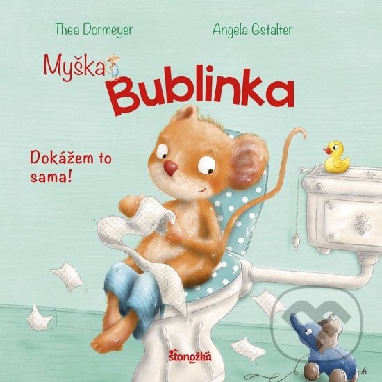 Kniha: Myška Bublinka: Dokážem to sama! (Angela Gstalter a Thea Dormeyere). Stonožka, 2022 Kniha: Myška Bublinka: Dokážem to sama! (Angela Gstalter a Thea Dormeyere). Stonožka, 2022