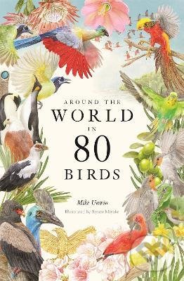 Kniha: Around the World in 80 Birds (Mike Unwin). Orion, 2022 Kniha: Around the World in 80 Birds (Mike Unwin). Orion, 2022