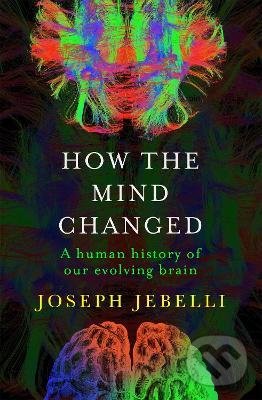 Kniha: How the Mind Changed (Joseph Jebelli). John Murray, 2022 Kniha: How the Mind Changed (Joseph Jebelli). John Murray, 2022