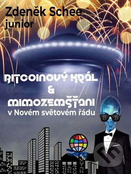 E-kniha: Bitcoinový král a mimozemšťani v Novém světovém řádu (NWO) (Zdeněk Schee). Nakladatelství Viking E-kniha: Bitcoinový král a mimozemšťani v Novém světovém řádu (NWO) (Zdeněk Schee). Nakladatelství Viking