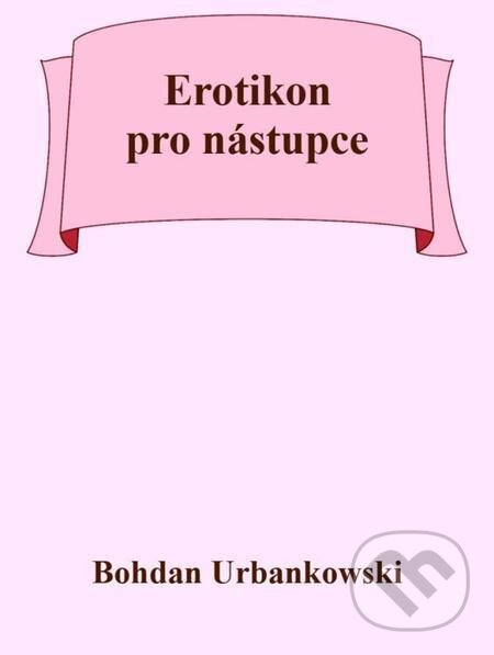 E-kniha: Erotikon pro nástupce (Bohdan Urbankowski). Michal Beran – První bruntálské nakladatelství E-kniha: Erotikon pro nástupce (Bohdan Urbankowski). Michal Beran – První bruntálské nakladatelství