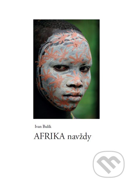 Kniha: Afrika navždy (Ivan Bulík). Ivan Bulík, 2013 Kniha: Afrika navždy (Ivan Bulík). Ivan Bulík, 2013