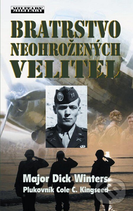 Kniha: Bratrstvo neohrožených - Velitel (Cole C. Kingseed a Dick Winters). Baronet, 2014 Kniha: Bratrstvo neohrožených - Velitel (Cole C. Kingseed a Dick Winters). Baronet, 2014