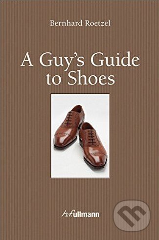 Kniha: A Guy's Guide to Shoes (Bernhard Roetzel). Ullmann, 2013 Kniha: A Guy's Guide to Shoes (Bernhard Roetzel). Ullmann, 2013