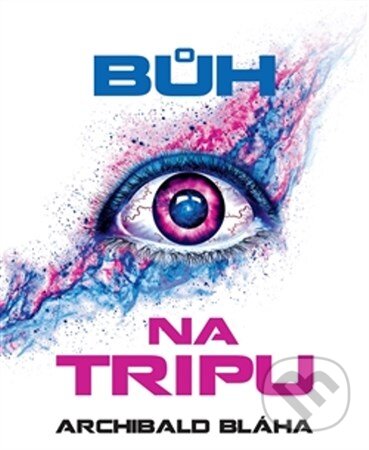 Kniha: Bůh na tripu (Archibald Bláha). Charleston Media, 2013 Kniha: Bůh na tripu (Archibald Bláha). Charleston Media, 2013