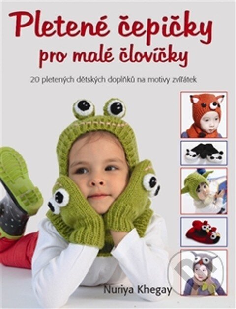 Kniha: Pletené čepičky pro malé človíčky (Nuriya Khegay). Metafora, 2013 Kniha: Pletené čepičky pro malé človíčky (Nuriya Khegay). Metafora, 2013