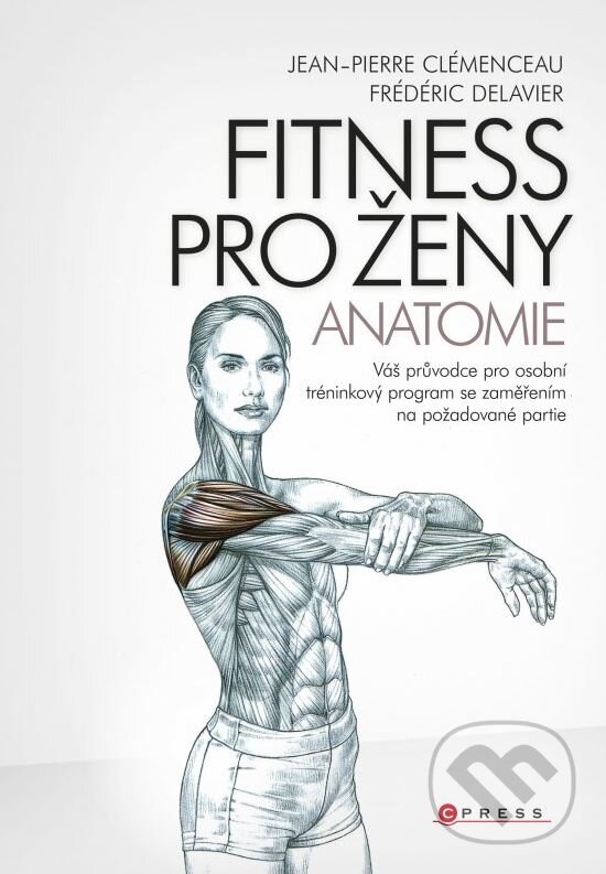 Kniha: Fitness pro ženy (Jean-Pierre Clémenceau a Frédéric Delavier). CPRESS, 2013 Kniha: Fitness pro ženy (Jean-Pierre Clémenceau a Frédéric Delavier). CPRESS, 2013